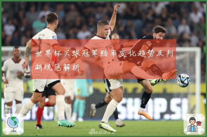 世界杯买球冠军赔率变化趋势及判断规范解析