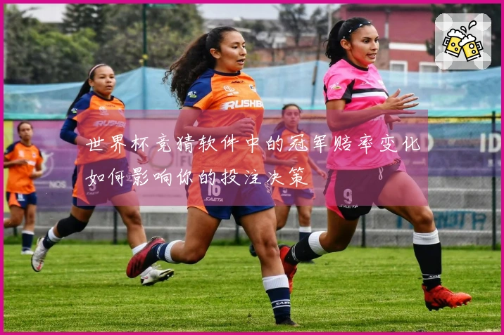 世界杯竞猜软件中的冠军赔率变化如何影响你的投注决策